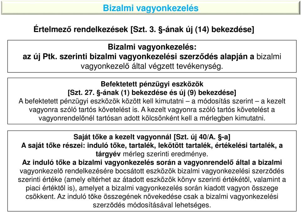 -ának (1) bekezdése és új (9) bekezdése] A befektetett pénzügyi eszközök között kell kimutatni a módosítás szerint a kezelt vagyonra szóló tartós követelést is.