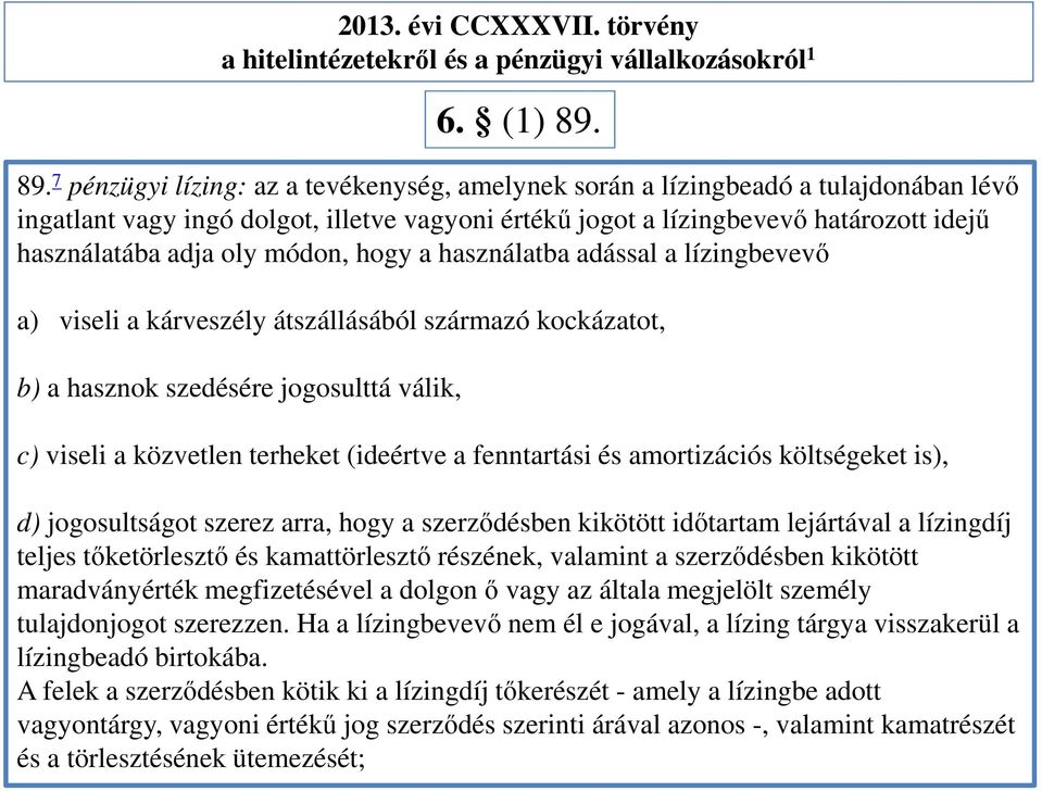 módon, hogy a használatba adással a lízingbevevő a) viseli a kárveszély átszállásából származó kockázatot, b) a hasznok szedésére jogosulttá válik, 6. (1) 89.