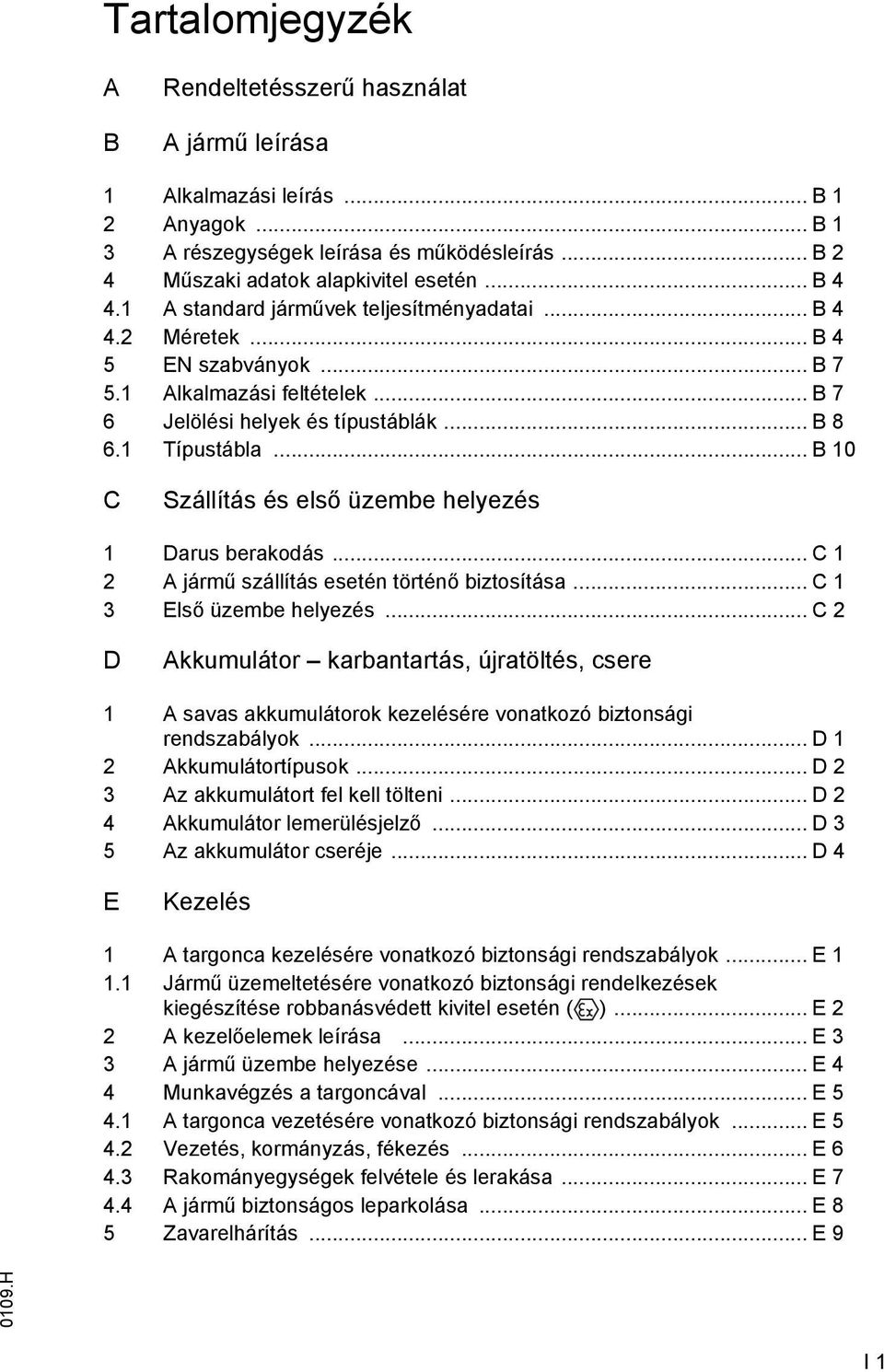 .. B 10 C Szállítás és első üzembe helyezés 1 Darus berakodás... C 1 2 A jármű szállítás esetén történő biztosítása... C 1 3 Első üzembe helyezés.