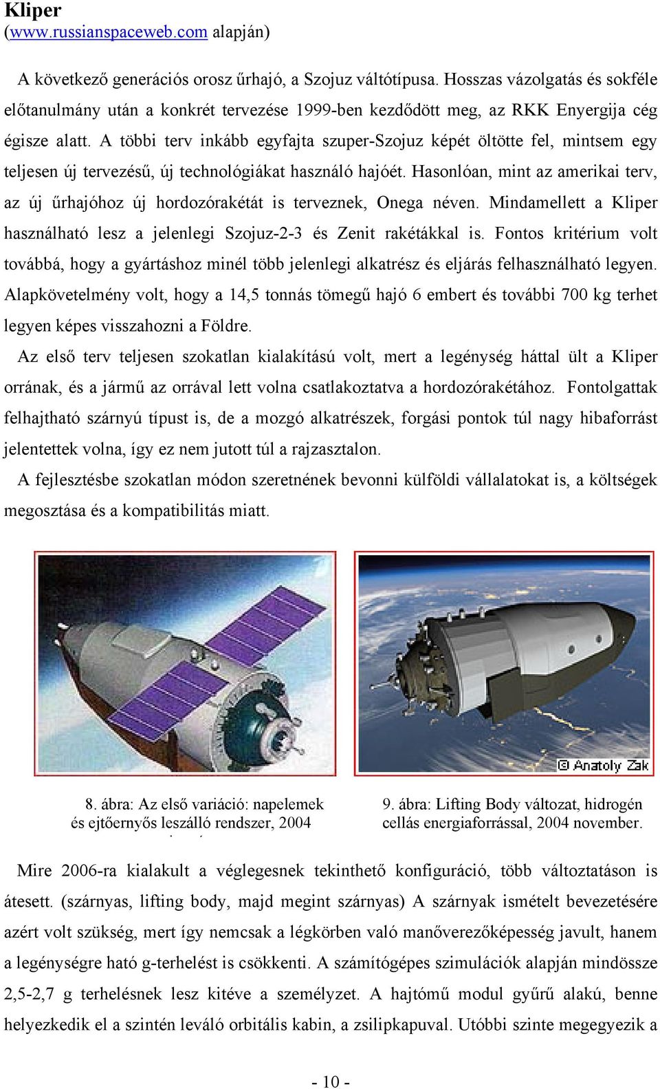 A többi terv inkább egyfajta szuper-szojuz képét öltötte fel, mintsem egy teljesen új tervezésű, új technológiákat használó hajóét.