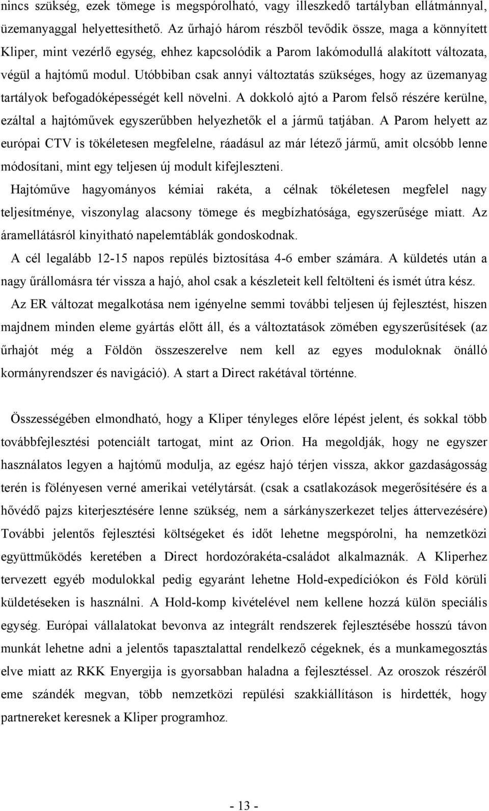 Utóbbiban csak annyi változtatás szükséges, hogy az üzemanyag tartályok befogadóképességét kell növelni.