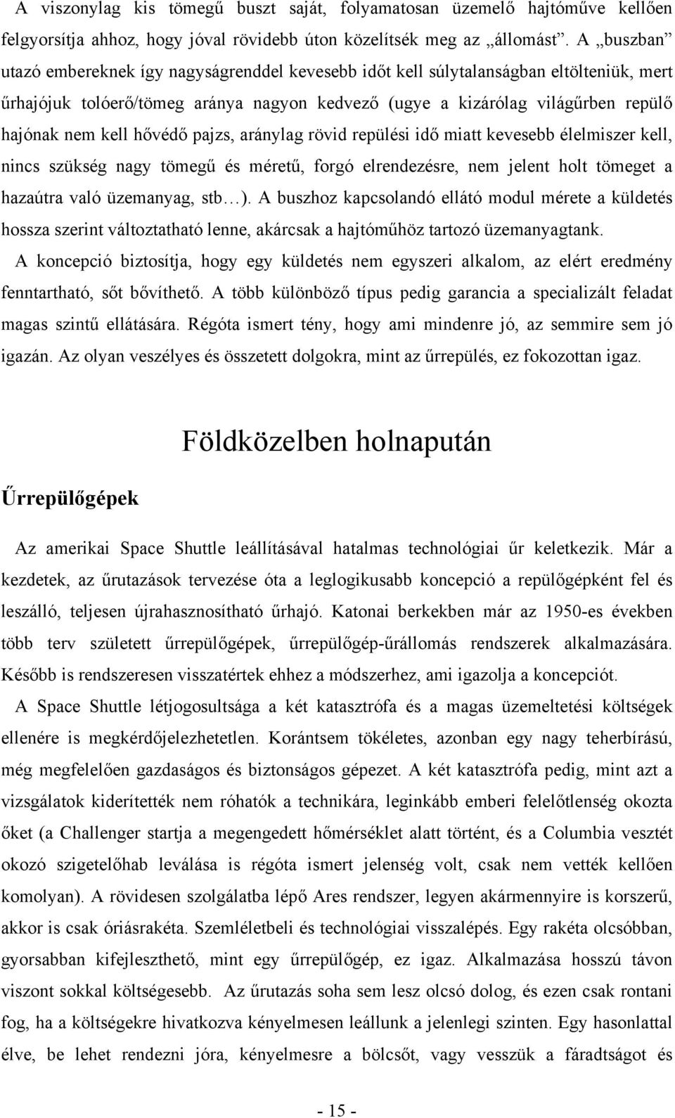 hővédő pajzs, aránylag rövid repülési idő miatt kevesebb élelmiszer kell, nincs szükség nagy tömegű és méretű, forgó elrendezésre, nem jelent holt tömeget a hazaútra való üzemanyag, stb ).