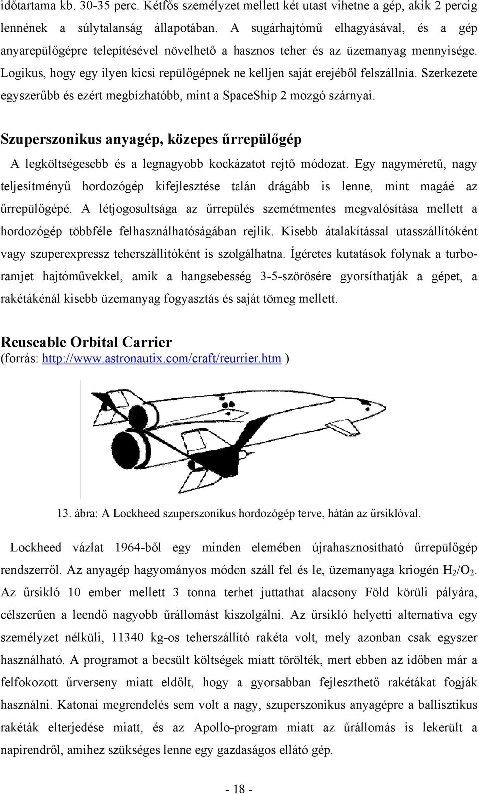 Logikus, hogy egy ilyen kicsi repülőgépnek ne kelljen saját erejéből felszállnia. Szerkezete egyszerűbb és ezért megbízhatóbb, mint a SpaceShip 2 mozgó szárnyai.