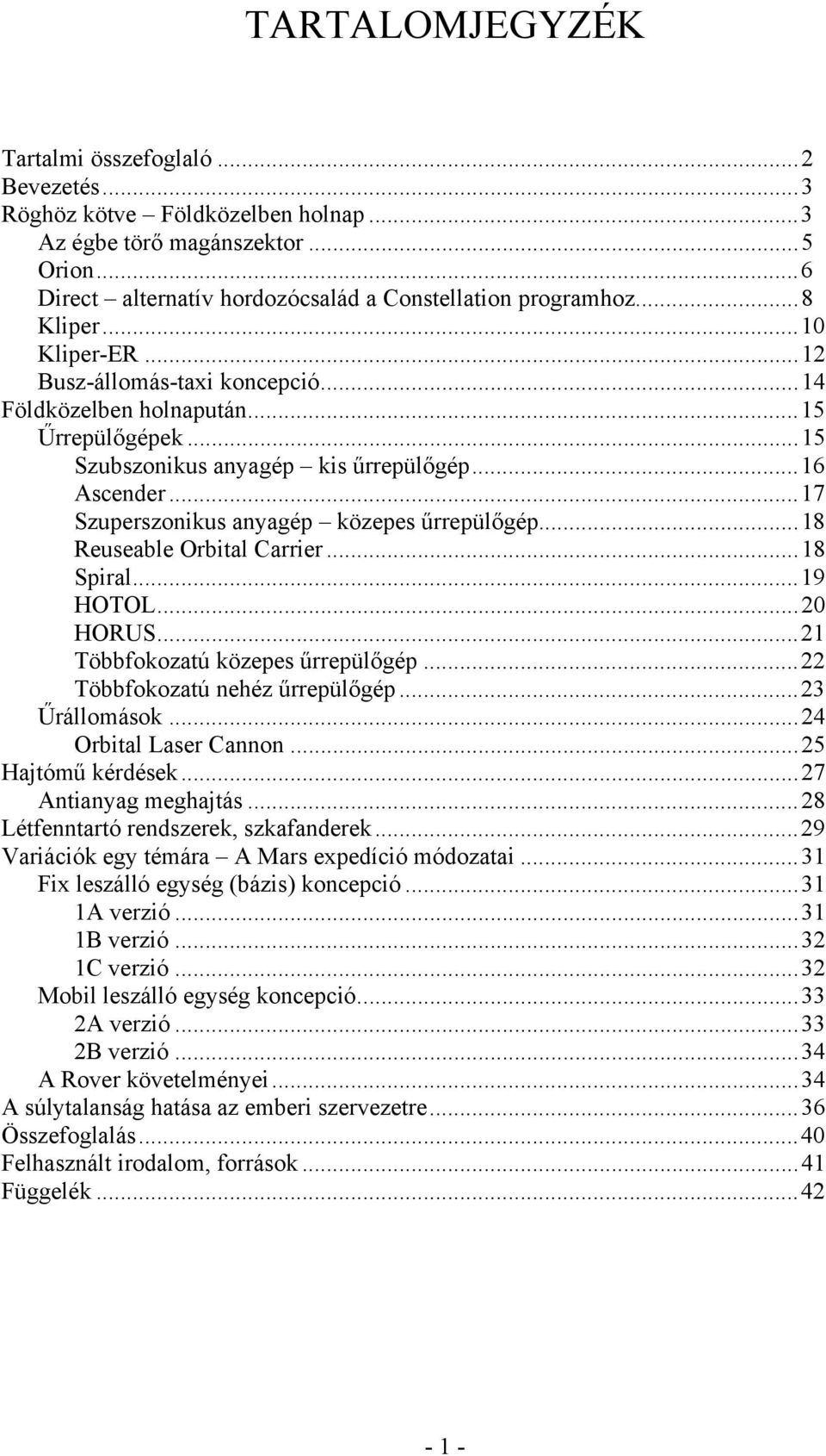 ..17 Szuperszonikus anyagép közepes űrrepülőgép...18 Reuseable Orbital Carrier...18 Spiral...19 HOTOL...20 HORUS...21 Többfokozatú közepes űrrepülőgép...22 Többfokozatú nehéz űrrepülőgép.