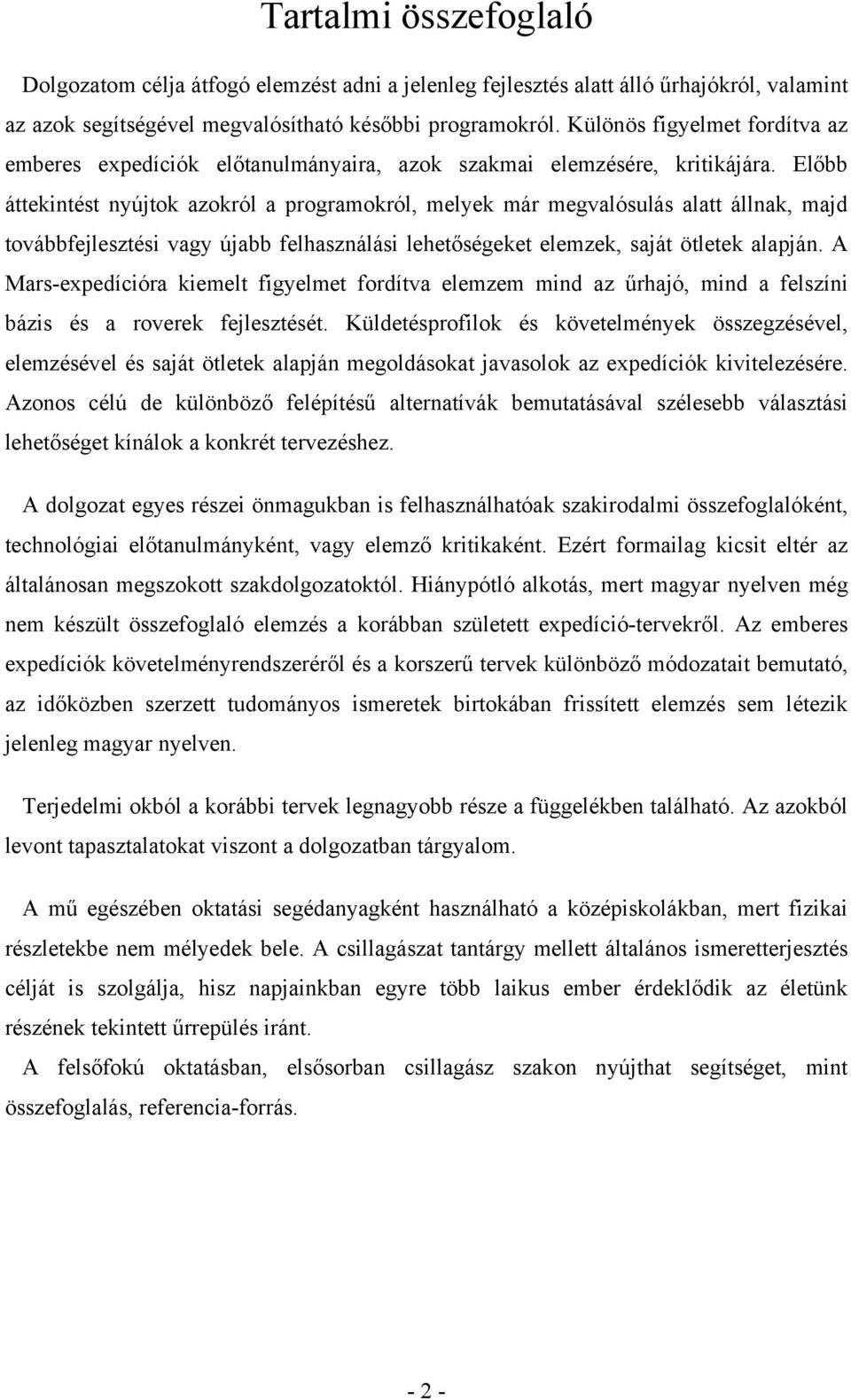 Előbb áttekintést nyújtok azokról a programokról, melyek már megvalósulás alatt állnak, majd továbbfejlesztési vagy újabb felhasználási lehetőségeket elemzek, saját ötletek alapján.