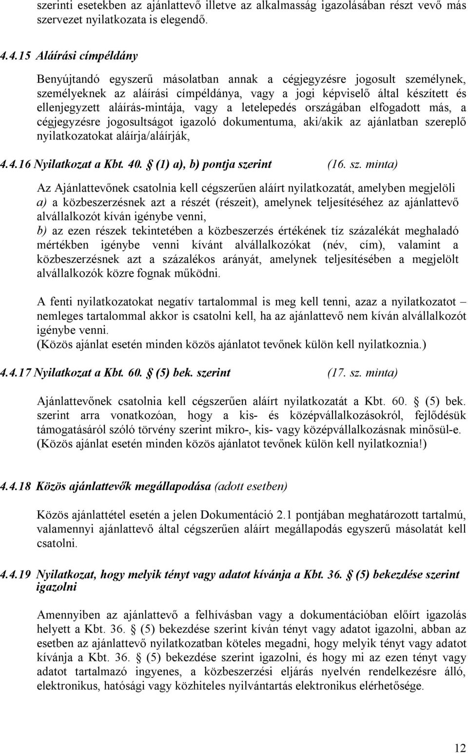 aláírás-mintája, vagy a letelepedés országában elfogadott más, a cégjegyzésre jogosultságot igazoló dokumentuma, aki/akik az ajánlatban szereplő nyilatkozatokat aláírja/aláírják, 4.