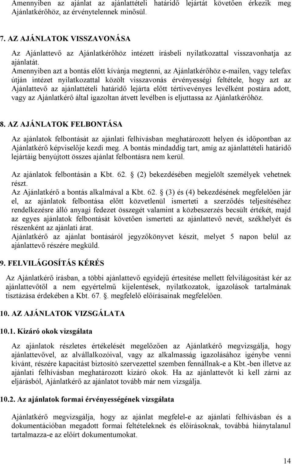 Amennyiben azt a bontás előtt kívánja megtenni, az Ajánlatkérőhöz e-mailen, vagy telefax útján intézet nyilatkozattal közölt visszavonás érvényességi feltétele, hogy azt az Ajánlattevő az