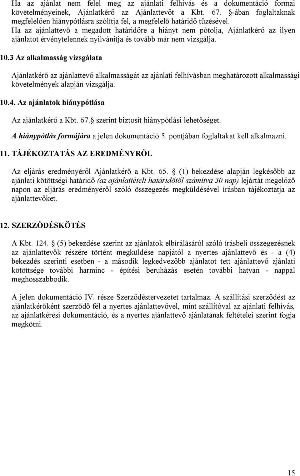 Ha az ajánlattevő a megadott határidőre a hiányt nem pótolja, Ajánlatkérő az ilyen ajánlatot érvénytelennek nyilvánítja és tovább már nem vizsgálja. 10.