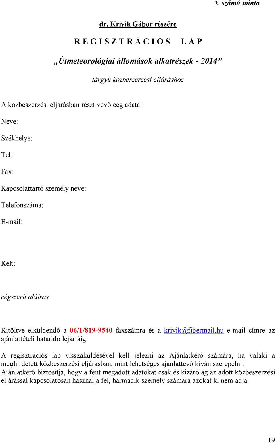 Székhelye: Tel: Fax: Kapcsolattartó személy neve: Telefonszáma: E-mail: Kelt: cégszerű aláírás Kitöltve elküldendő a 06/1/819-9540 faxszámra és a krivik@fibermail.