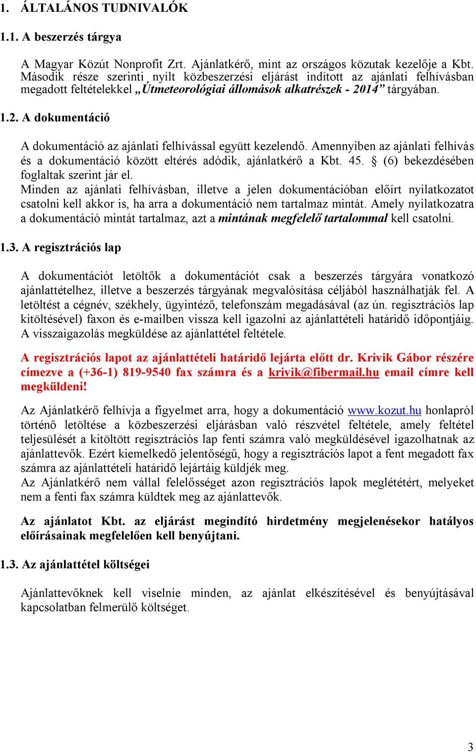 14 tárgyában. 1.2. A dokumentáció A dokumentáció az ajánlati felhívással együtt kezelendő. Amennyiben az ajánlati felhívás és a dokumentáció között eltérés adódik, ajánlatkérő a Kbt. 45.