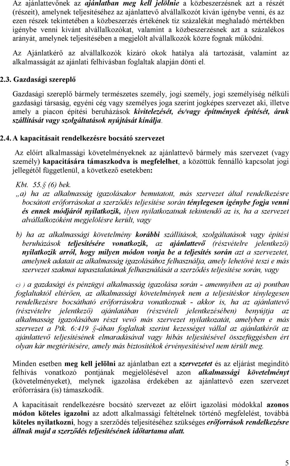 közre fognak működni. Az Ajánlatkérő az alvállalkozók kizáró okok hatálya alá tartozását, valamint az alkalmasságát az ajánlati felhívásban foglaltak alapján dönti el. 2.3.