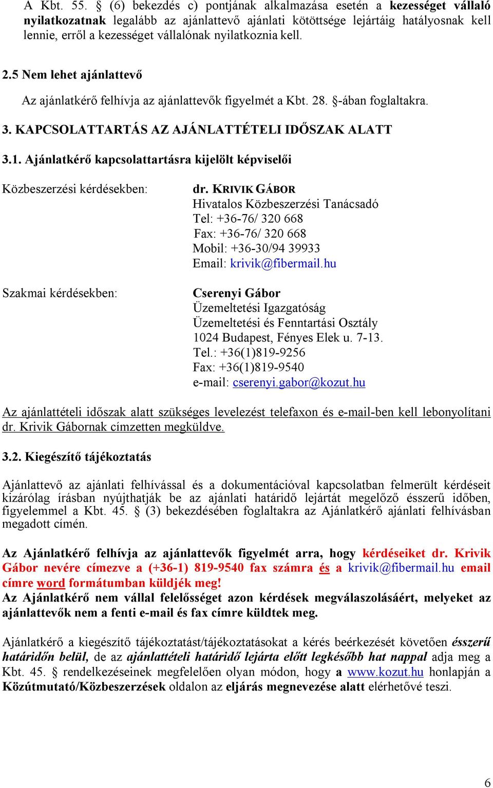 nyilatkoznia kell. 2.5 Nem lehet ajánlattevő Az ajánlatkérő felhívja az ajánlattevők figyelmét a Kbt. 28. -ában foglaltakra. 3. KAPCSOLATTARTÁS AZ AJÁNLATTÉTELI IDŐSZAK ALATT 3.1.