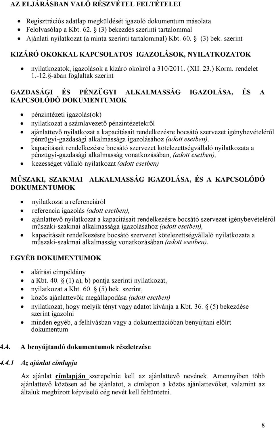 szerint KIZÁRÓ OKOKKAL KAPCSOLATOS IGAZOLÁSOK, NYILATKOZATOK nyilatkozatok, igazolások a kizáró okokról a 310/2011. (XII. 23.) Korm. rendelet 1.-12.