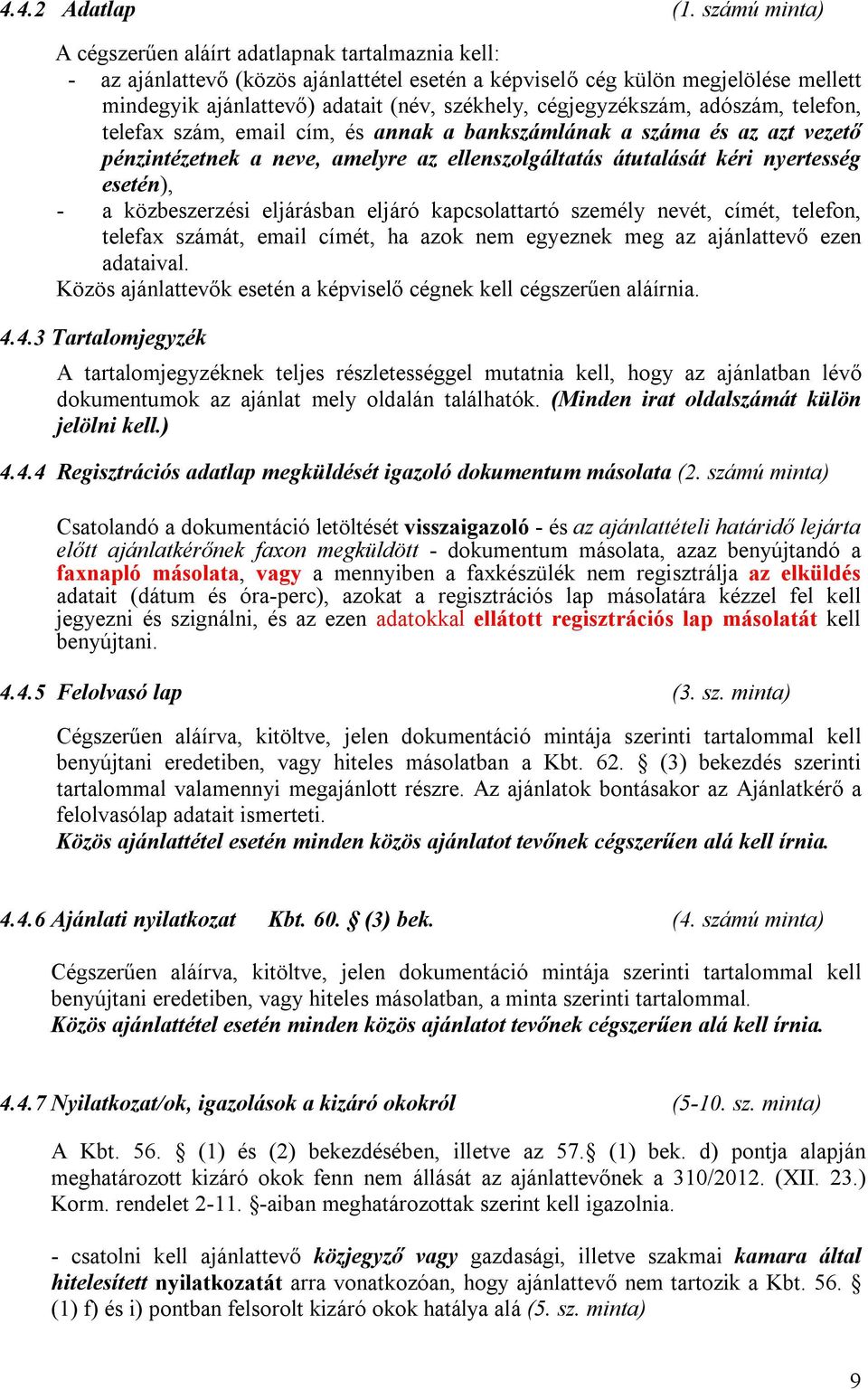 cégjegyzékszám, adószám, telefon, telefax szám, email cím, és annak a bankszámlának a száma és az azt vezető pénzintézetnek a neve, amelyre az ellenszolgáltatás átutalását kéri nyertesség esetén), -