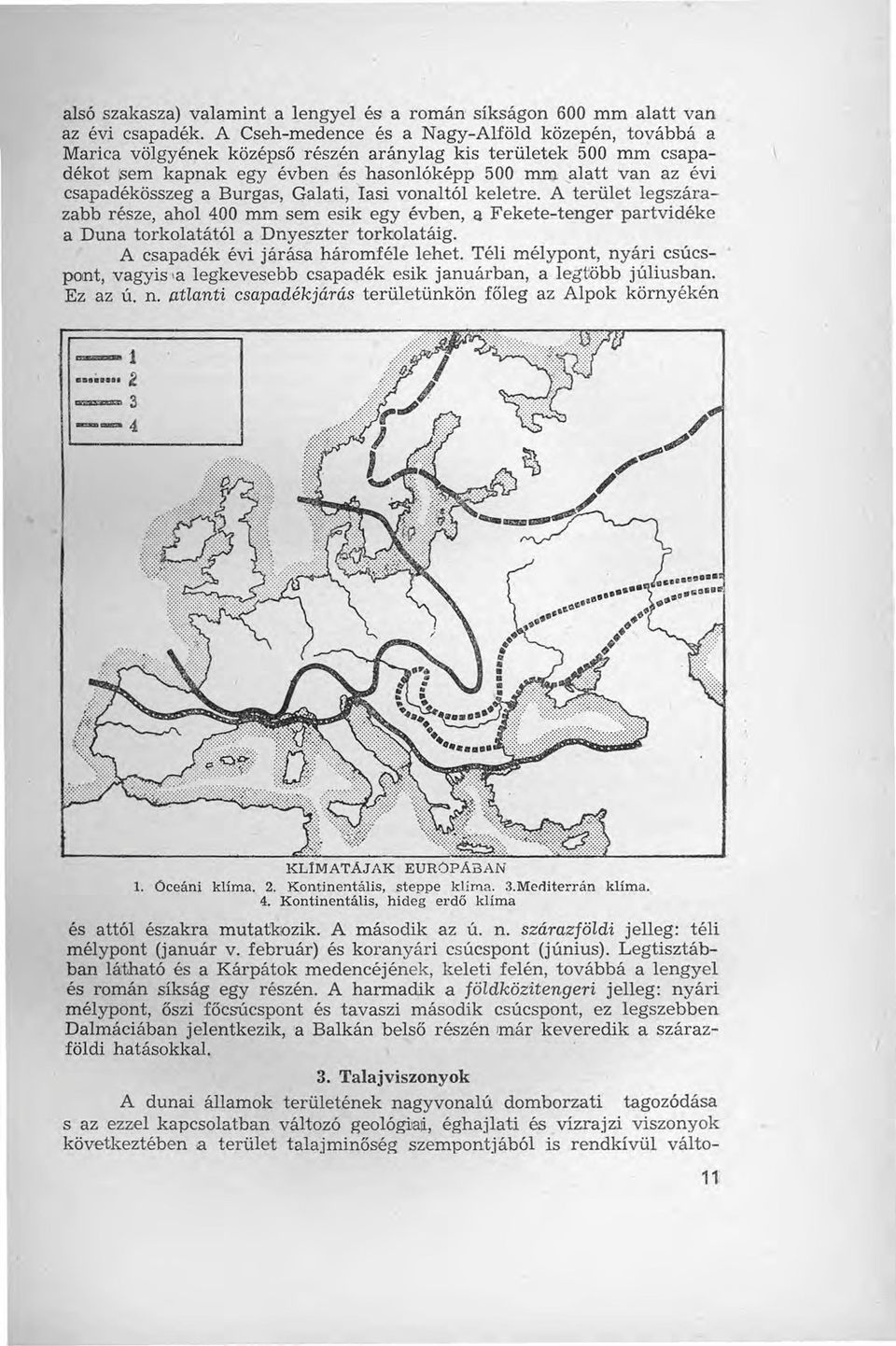 alatt van az évi csapadékösszeg a Burgas, Galati, Iasi vonaltól keletre.