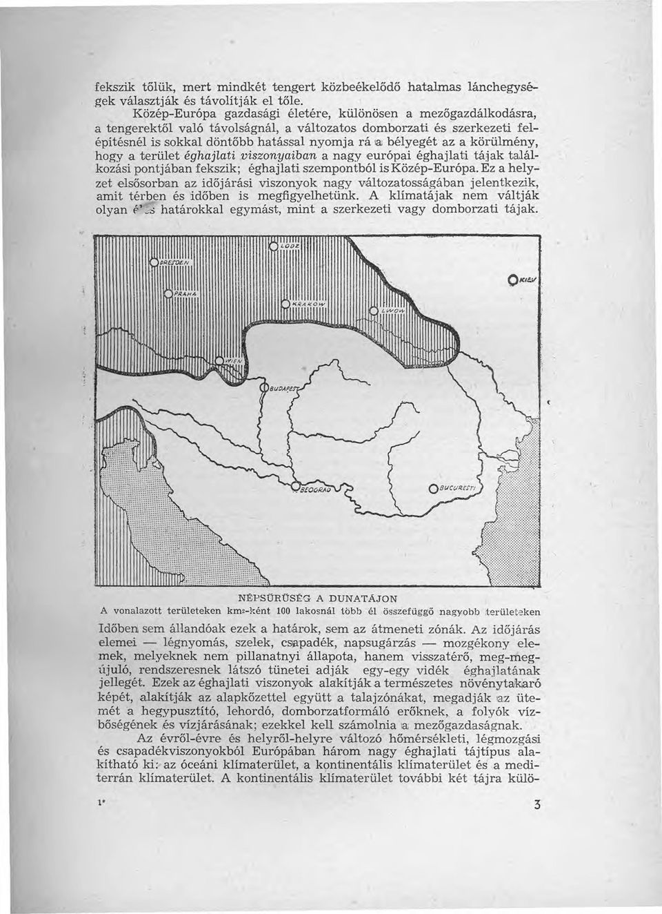 a körülmény, hogy a terület éghajlati viszonyaiban a nagy európai éghajlati tájak találkozási pontjában fekszik; éghajlati szempontból is Közép-Európa.