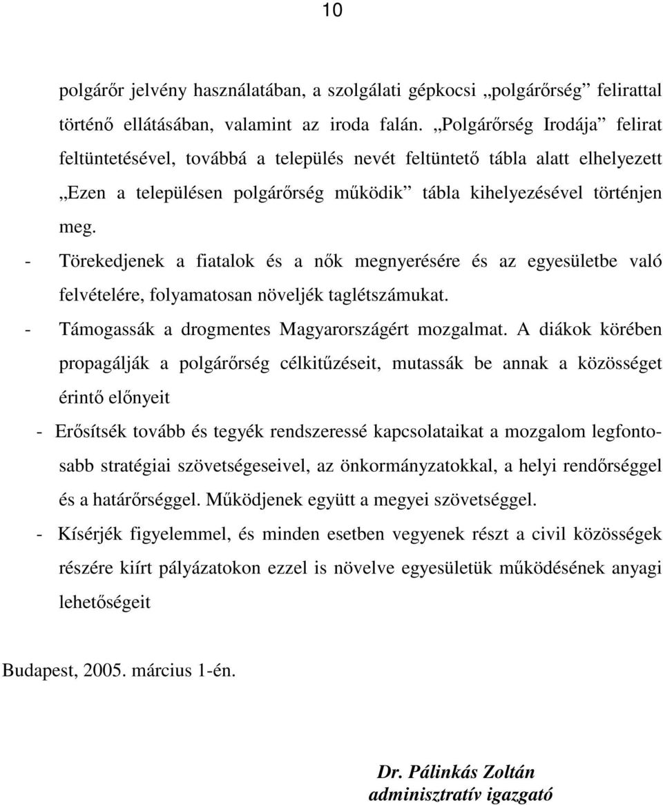 - Törekedjenek a fiatalok és a nők megnyerésére és az egyesületbe való felvételére, folyamatosan növeljék taglétszámukat. - Támogassák a drogmentes Magyarországért mozgalmat.