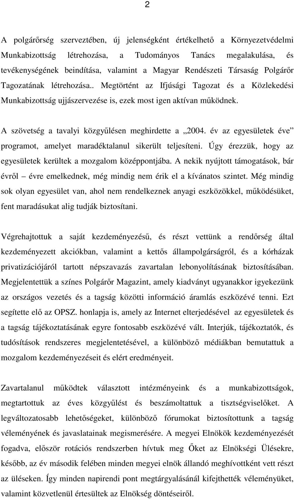 A szövetség a tavalyi közgyűlésen meghirdette a 2004. év az egyesületek éve programot, amelyet maradéktalanul sikerült teljesíteni. Úgy érezzük, hogy az egyesületek kerültek a mozgalom középpontjába.