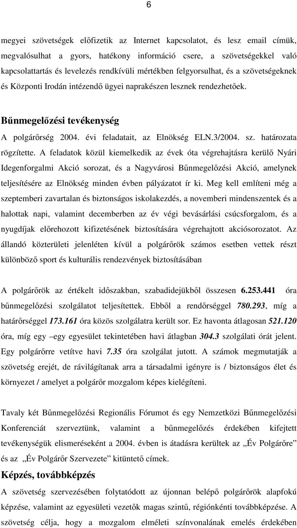 A feladatok közül kiemelkedik az évek óta végrehajtásra kerülő Nyári Idegenforgalmi Akció sorozat, és a Nagyvárosi Bűnmegelőzési Akció, amelynek teljesítésére az Elnökség minden évben pályázatot ír