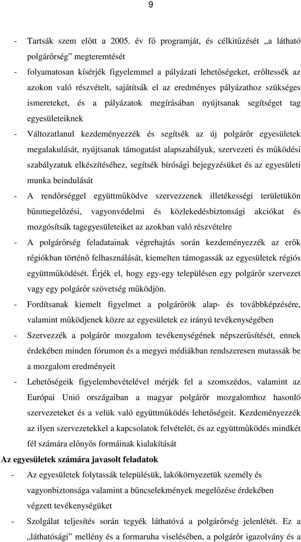 pályázathoz szükséges ismereteket, és a pályázatok megírásában nyújtsanak segítséget tag egyesületeiknek - Változatlanul kezdeményezzék és segítsék az új polgárőr egyesületek megalakulását,