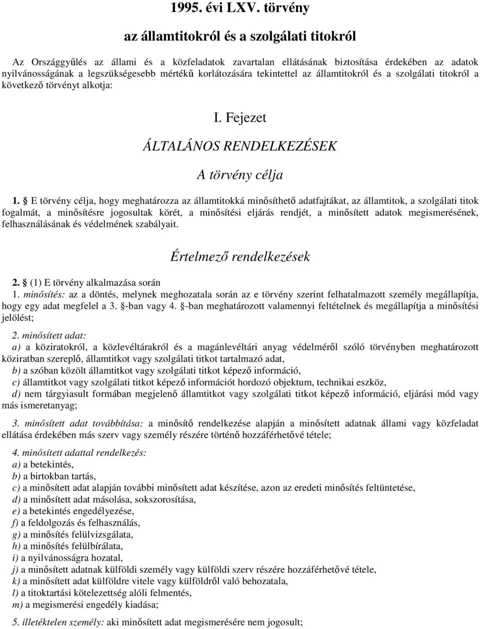 korlátozására tekintettel az államtitokról és a szolgálati titokról a következő törvényt alkotja: I. Fejezet ÁLTALÁNOS RENDELKEZÉSEK A törvény célja 1.