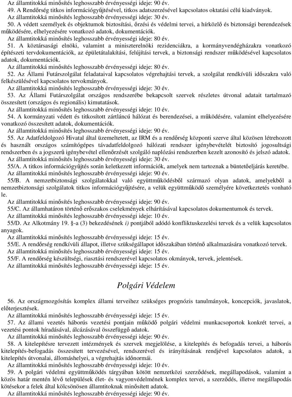 A köztársasági elnöki, valamint a miniszterelnöki rezidenciákra, a kormányvendégházakra vonatkozó építészeti tervdokumentációk, az épületátalakítási, felújítási tervek, a biztonsági rendszer