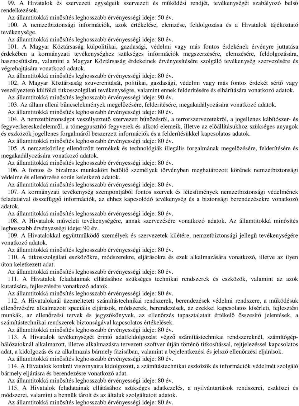 A Magyar Köztársaság külpolitikai, gazdasági, védelmi vagy más fontos érdekének érvényre juttatása érdekében a kormányzati tevékenységhez szükséges információk megszerzésére, elemzésére,