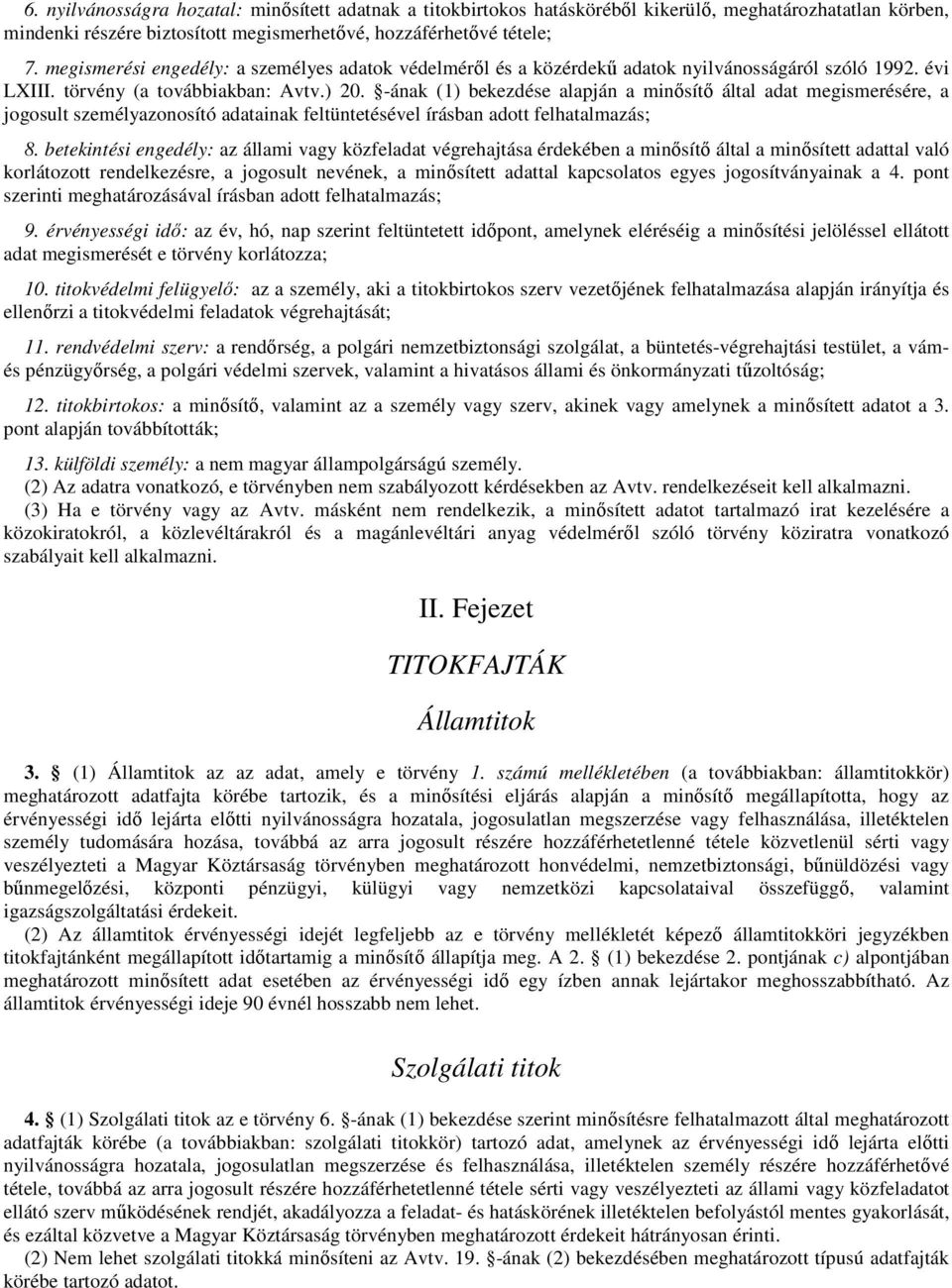 -ának (1) bekezdése alapján a minősítő által adat megismerésére, a jogosult személyazonosító adatainak feltüntetésével írásban adott felhatalmazás; 8.