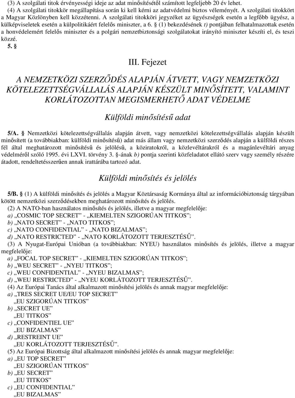 (1) bekezdésének t) pontjában felhatalmazottak esetén a honvédelemért felelős miniszter és a polgári nemzetbiztonsági szolgálatokat irányító miniszter készíti el, és teszi közzé. 5. III.