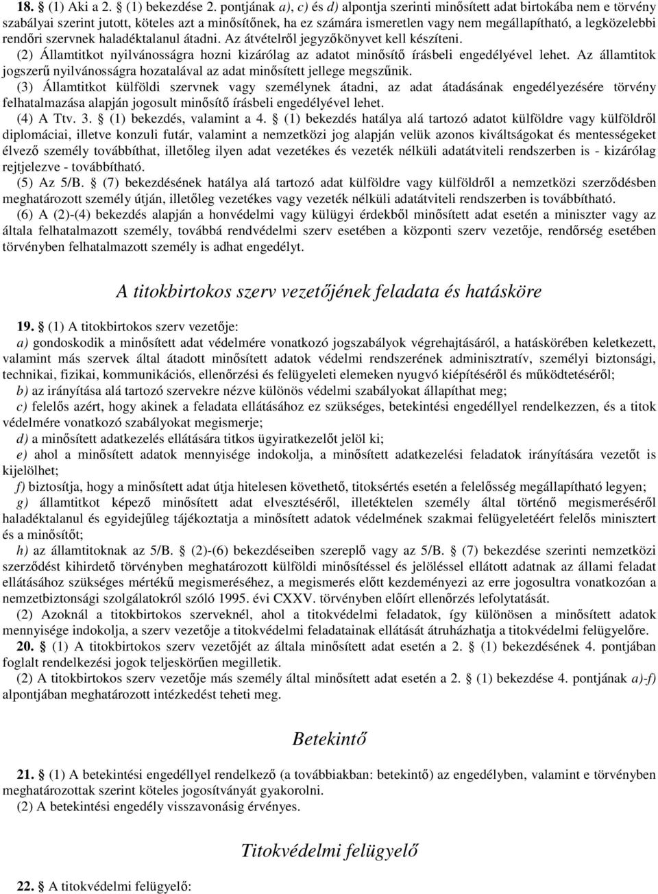 rendőri szervnek haladéktalanul átadni. Az átvételről jegyzőkönyvet kell készíteni. (2) Államtitkot nyilvánosságra hozni kizárólag az adatot minősítő írásbeli engedélyével lehet.