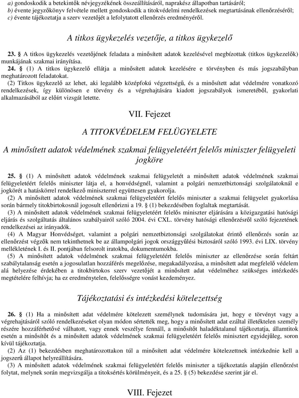 A titkos ügykezelés vezetőjének feladata a minősített adatok kezelésével megbízottak (titkos ügykezelők) munkájának szakmai irányítása. 24.