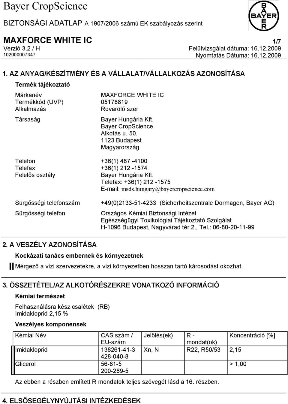 Bayer CropScience Alkotás u. 50. 1123 Budapest Magyarország Telefon +36(1) 487-4100 Telefax +36(1) 212-1574 Felelős osztály Bayer Hungária Kft. Telefax: +36(1) 212-1575 E-mail: msds.