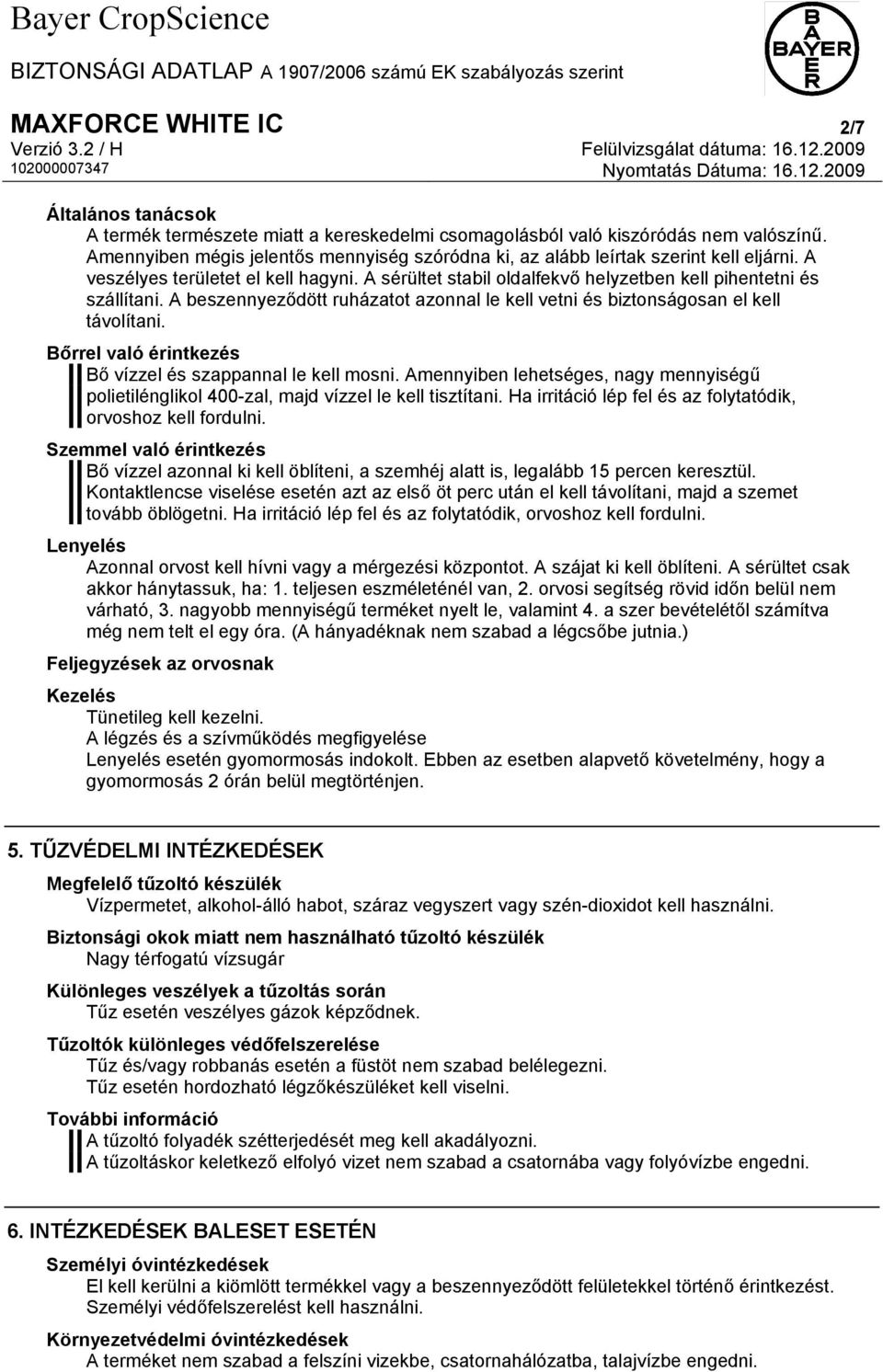 A beszennyeződött ruházatot azonnal le kell vetni és biztonságosan el kell távolítani. Bőrrel való érintkezés Bő vízzel és szappannal le kell mosni.