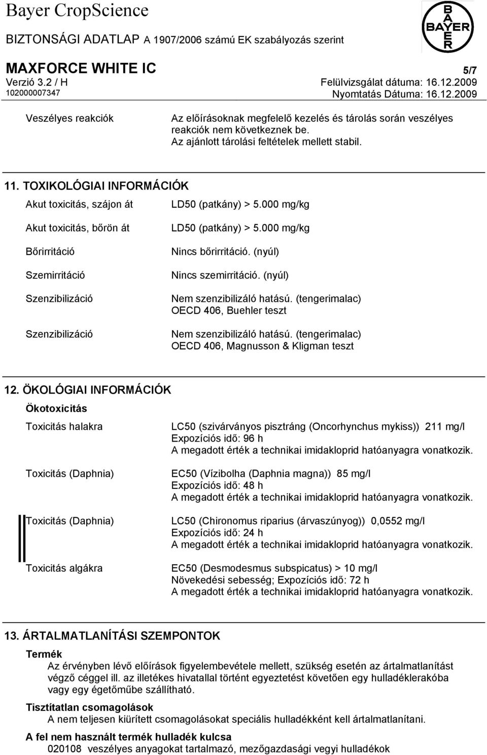 000 mg/kg Nincs bőrirritáció. (nyúl) Nincs szemirritáció. (nyúl) Nem szenzibilizáló hatású. (tengerimalac) OECD 406, Buehler teszt Nem szenzibilizáló hatású.