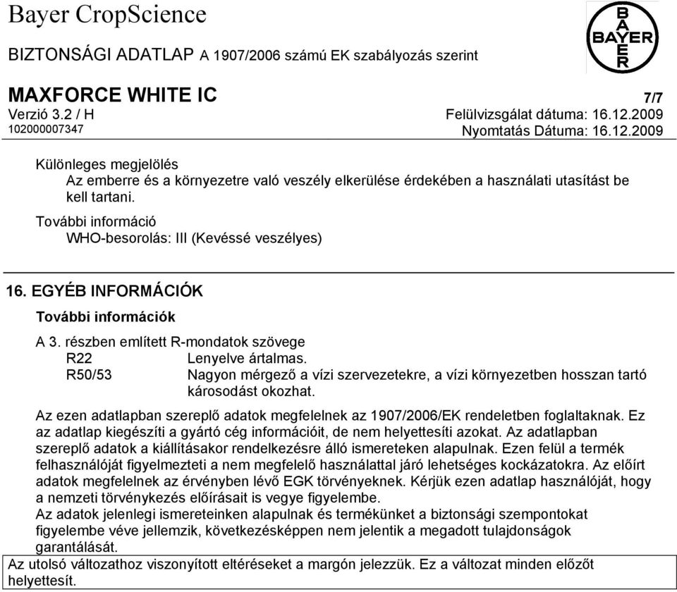 R50/53 Nagyon mérgező a vízi szervezetekre, a vízi környezetben hosszan tartó károsodást okozhat. Az ezen adatlapban szereplő adatok megfelelnek az 1907/2006/EK rendeletben foglaltaknak.