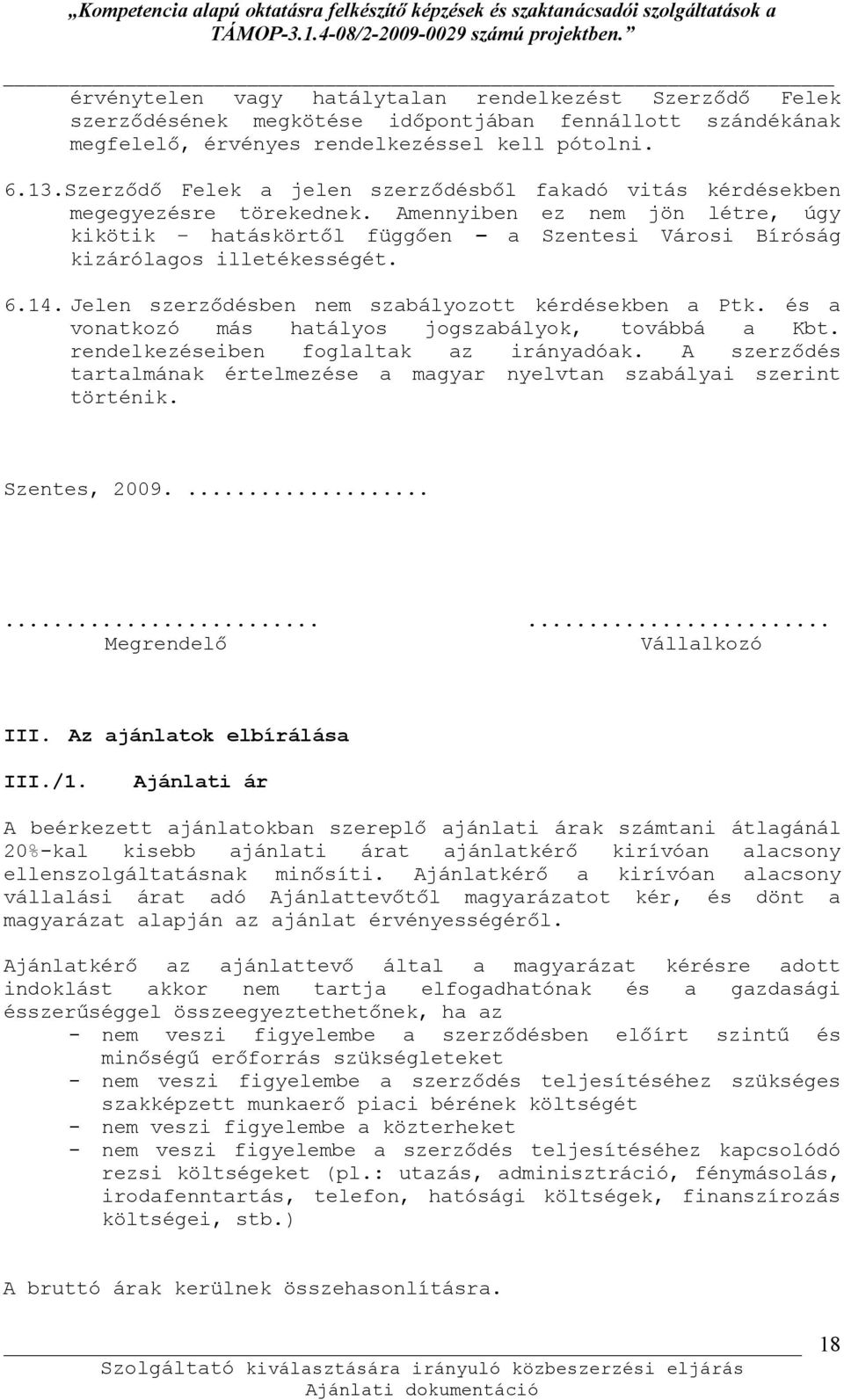 6.14. Jelen szerződésben nem szabályozott kérdésekben a Ptk. és a vonatkozó más hatályos jogszabályok, továbbá a Kbt. rendelkezéseiben foglaltak az irányadóak.