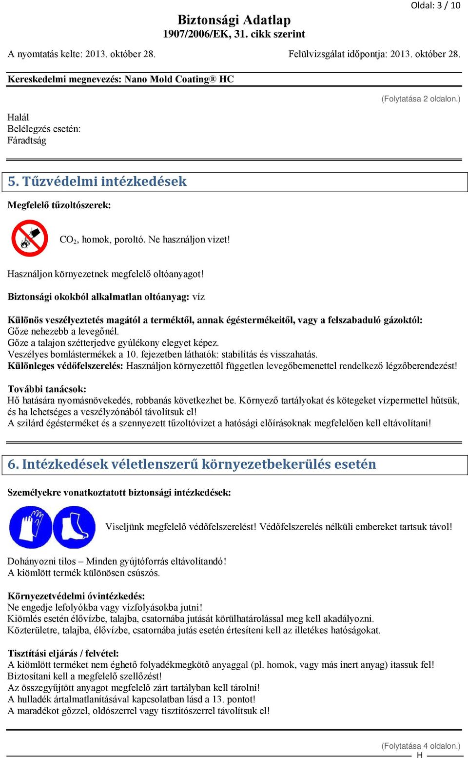 Biztonsági okokból alkalmatlan oltóanyag: víz Különös veszélyeztetés magától a terméktől, annak égéstermékeitől, vagy a felszabaduló gázoktól: Gőze nehezebb a levegőnél.