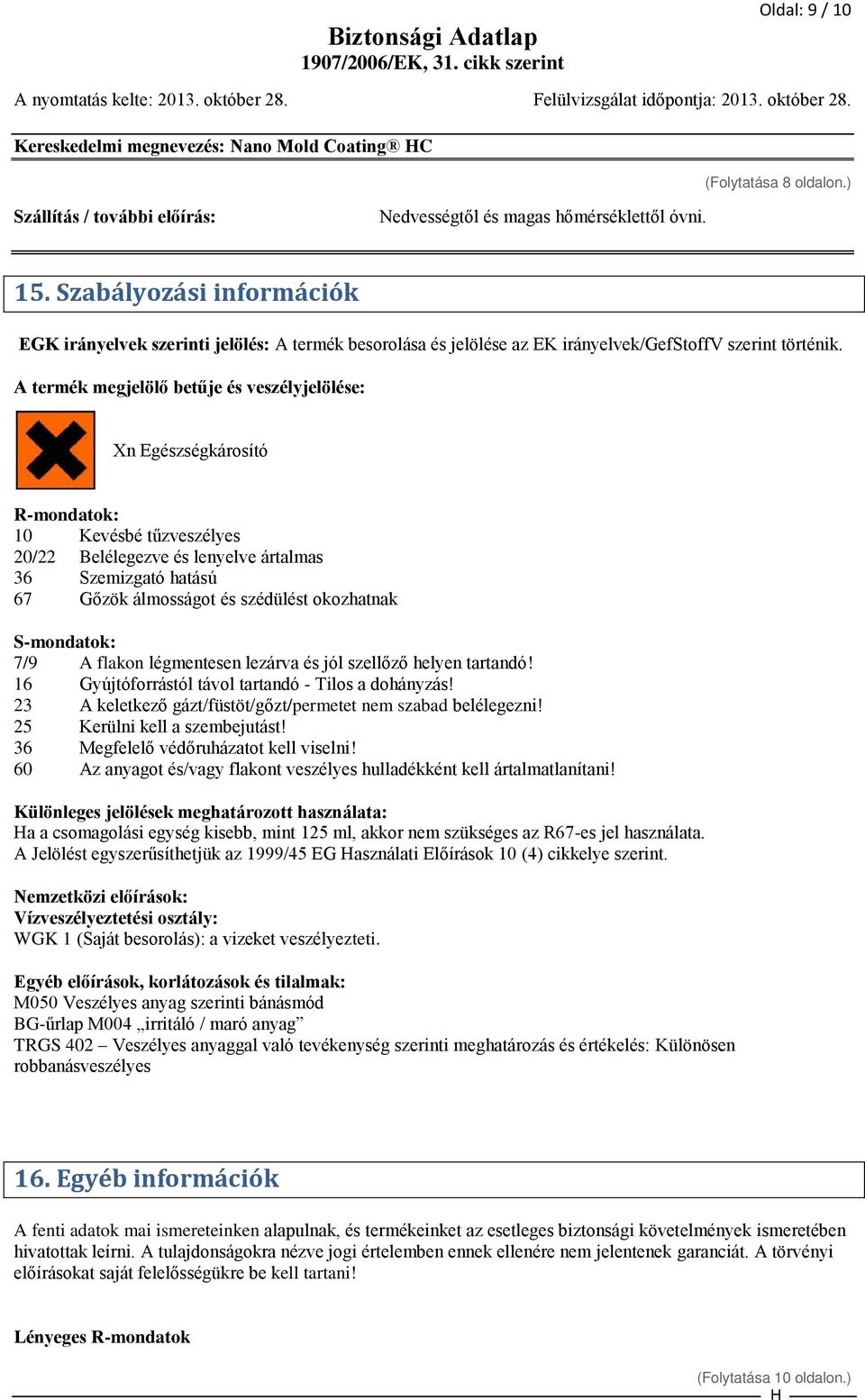 A termék megjelölő betűje és veszélyjelölése: Xn Egészségkárosító R-mondatok: 10 Kevésbé tűzveszélyes 20/22 Belélegezve és lenyelve ártalmas 36 Szemizgató hatású 67 Gőzök álmosságot és szédülést