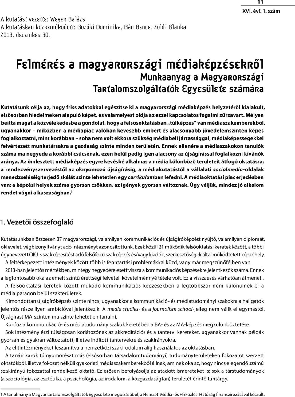 szám Felmérés a magyarországi médiaképzésekrôl Munkaanyag a Magyarországi Tartalomszolgáltatók Egyesülete számára Kutatásunk célja az, hogy friss adatokkal egészítse ki a magyarországi médiaképzés