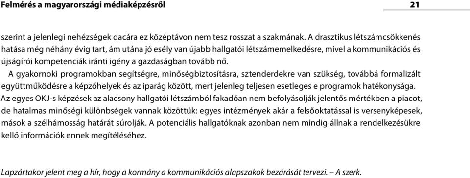 nő. A gyakornoki programokban segítségre, minőségbiztosításra, sztenderdekre van szükség, továbbá formalizált együttműködésre a képzőhelyek és az iparág között, mert jelenleg teljesen esetleges e