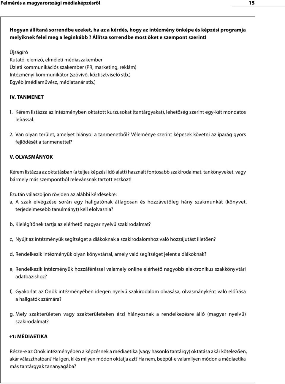 Újságíró Kutató, elemző, elméleti médiaszakember Üzleti kommunikációs szakember (PR, marketing, reklám) Intézményi kommunikátor (szóvivő, köztisztviselő stb.) Egyéb (médiaművész, médiatanár stb.) IV.