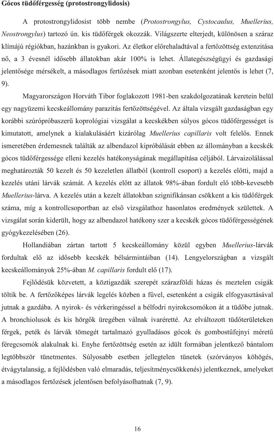 Állategészségügyi és gazdasági jelentősége mérsékelt, a másodlagos fertőzések miatt azonban esetenként jelentős is lehet (7, 9).