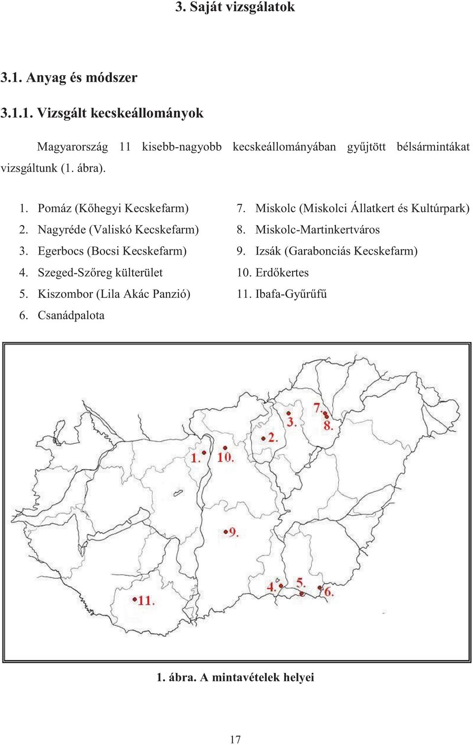 1. Vizsgált kecskeállományok Magyarország 11 kisebb-nagyobb kecskeállományában gyűjtött bélsármintákat vizsgáltunk (1. ábra). 1. Pomáz (Kőhegyi Kecskefarm) 2.