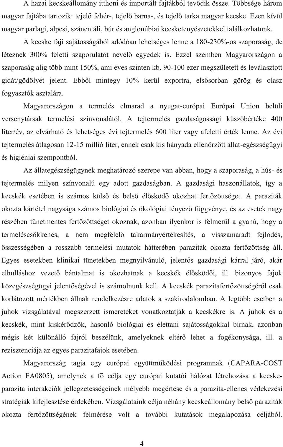 A kecske faji sajátosságából adódóan lehetséges lenne a 180-230%-os szaporaság, de léteznek 300% feletti szaporulatot nevelő egyedek is.