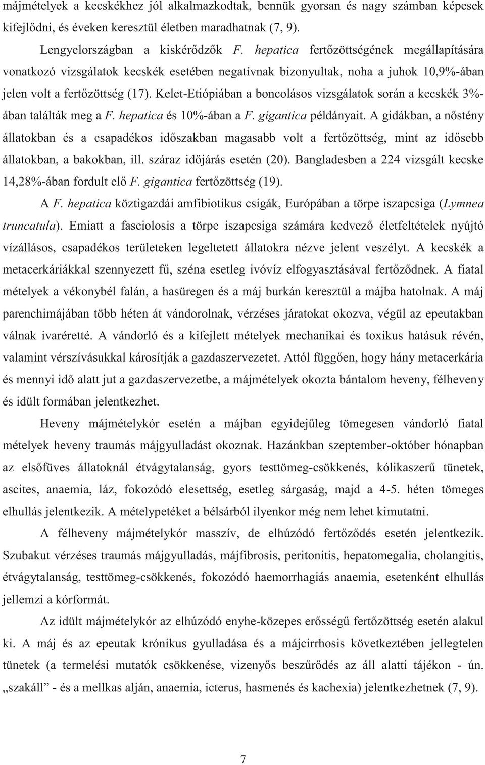 Kelet-Etiópiában a boncolásos vizsgálatok során a kecskék 3%- ában találták meg a F. hepatica és 10%-ában a F. gigantica példányait.