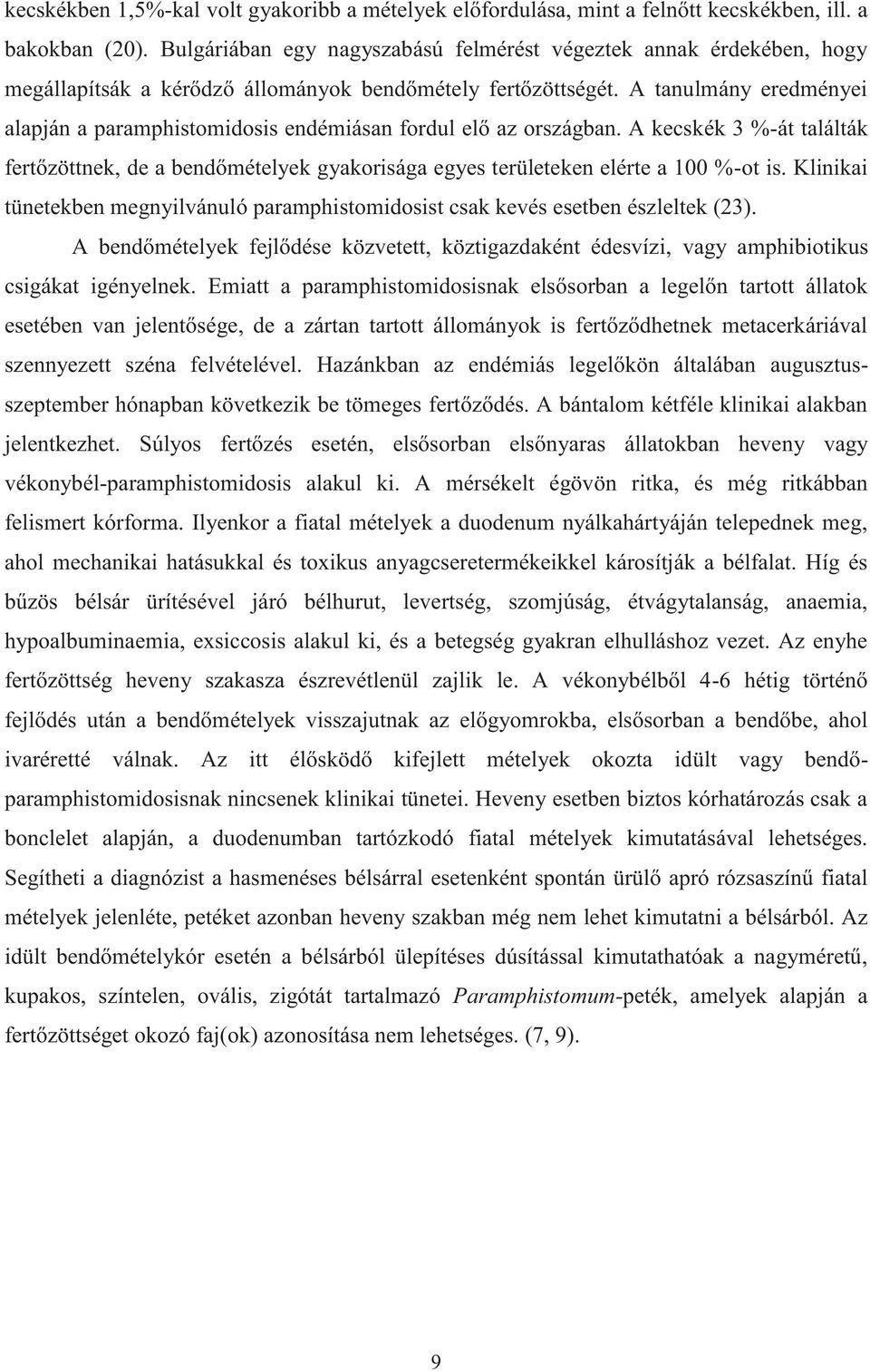 A tanulmány eredményei alapján a paramphistomidosis endémiásan fordul elő az országban. A kecskék 3 %-át találták fertőzöttnek, de a bendőmételyek gyakorisága egyes területeken elérte a 100 %-ot is.