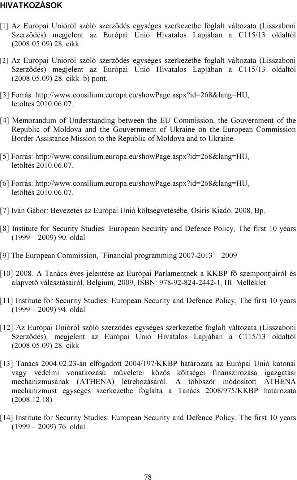 [3] Forrás: http://www.consilium.europa.eu/showpage.aspx?id=268&lang=hu, letöltés 2010.06.07.