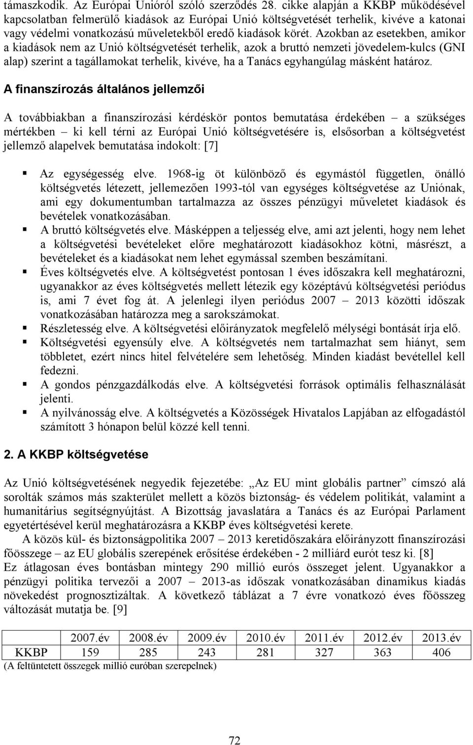 Azokban az esetekben, amikor a kiadások nem az Unió költségvetését terhelik, azok a bruttó nemzeti jövedelem-kulcs (GNI alap) szerint a tagállamokat terhelik, kivéve, ha a Tanács egyhangúlag másként