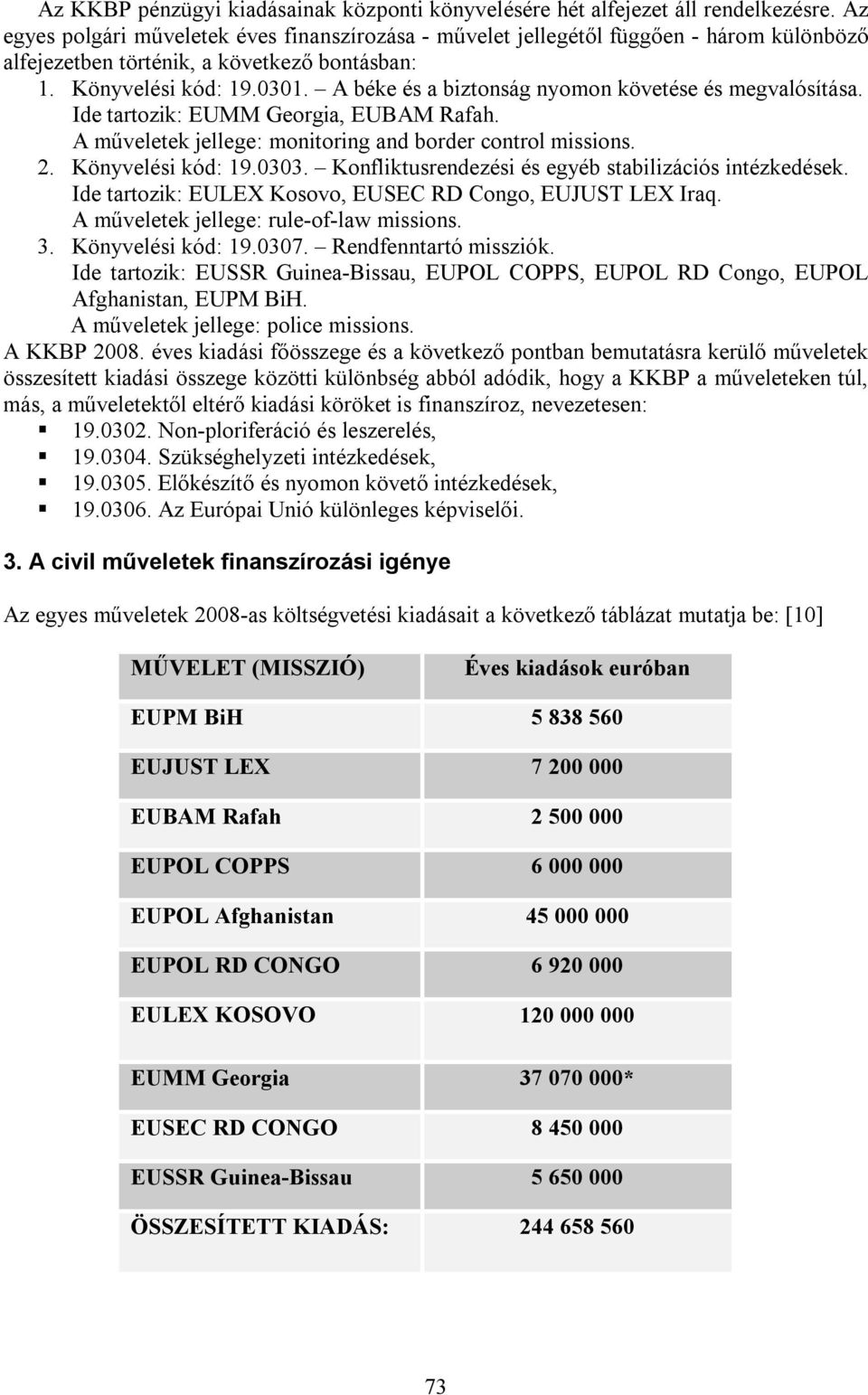 A béke és a biztonság nyomon követése és megvalósítása. Ide tartozik: EUMM Georgia, EUBAM Rafah. A műveletek jellege: monitoring and border control missions. 2. Könyvelési kód: 19.0303.