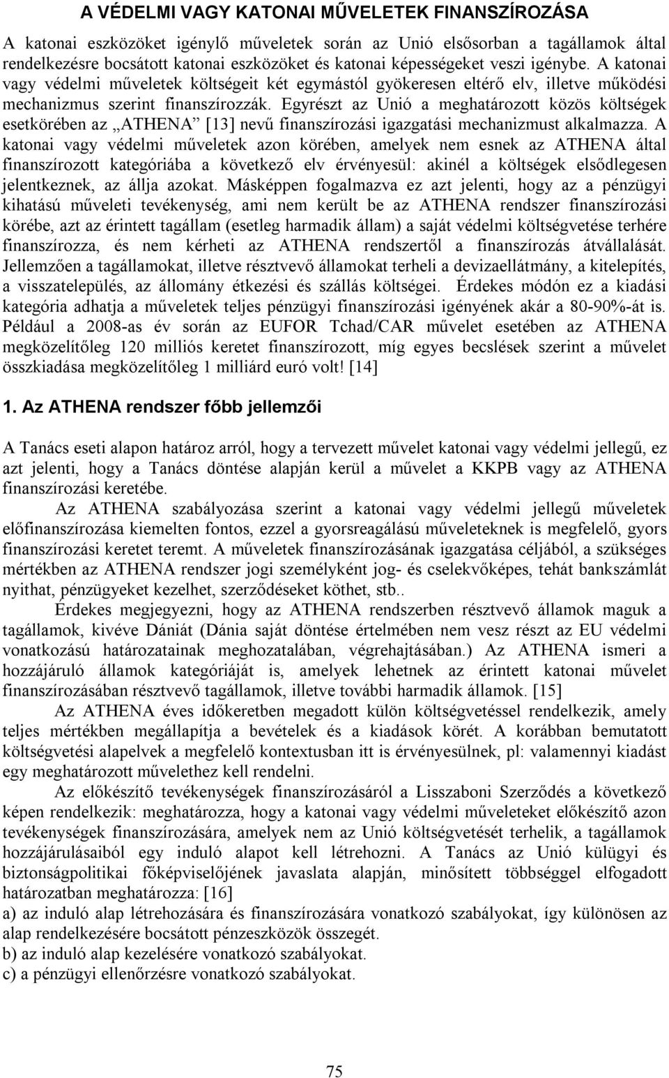 Egyrészt az Unió a meghatározott közös költségek esetkörében az ATHENA [13] nevű finanszírozási igazgatási mechanizmust alkalmazza.